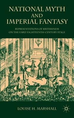 National Myth and Imperial Fantasy: Representations of British Identity on the Early Eighteenth-Century Stage