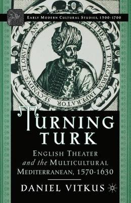 Turning Turk: English Theater and the Multicultural Mediterranean