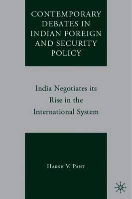 Contemporary Debates in Indian Foreign and Security Policy: India Negotiates Its Rise in the International System
