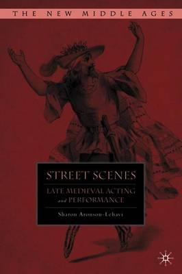 Street Scenes: Late Medieval Acting and Performance