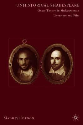 Unhistorical Shakespeare: Queer Theory in Shakespearean Literature and Film