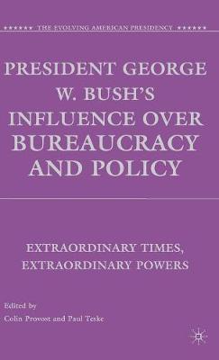 President George W. Bush's Influence over Bureaucracy and Policy: Extraordinary Times, Extraordinary Powers