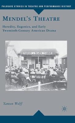 Mendel’s Theatre: Heredity, Eugenics, and Early Twentieth-Century American Drama