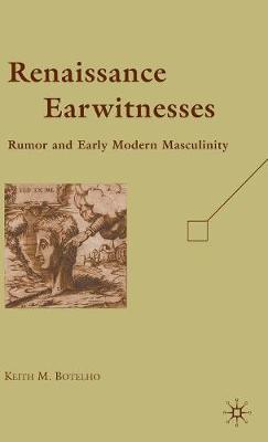 Renaissance Earwitnesses: Rumor and Early Modern Masculinity