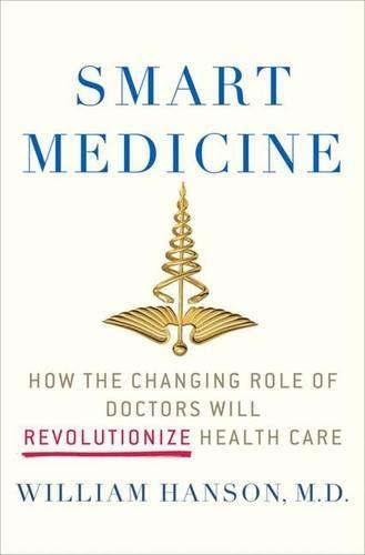 Smart Medicine: How the Changing Role of Doctors Will Revolutionize Health Care