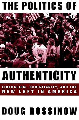 The Politics of Authenticity: Liberalism, Christianity, and the New Left in America