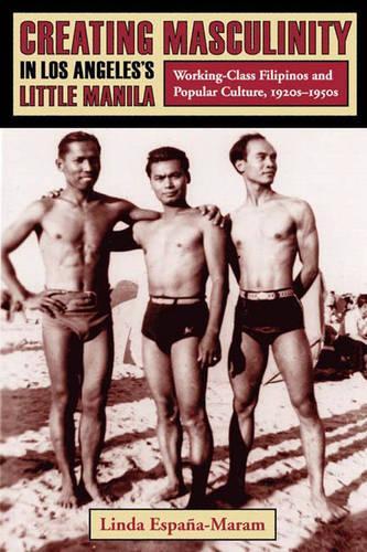 Creating Masculinity in Los Angeles's Little Manila: Working-Class Filipinos and Popular Culture, 1920s-1950s