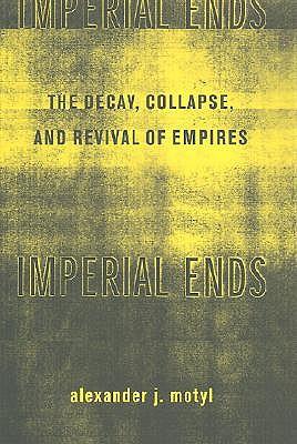 Imperial Ends: The Decay, Collapse, and Revival of Empires