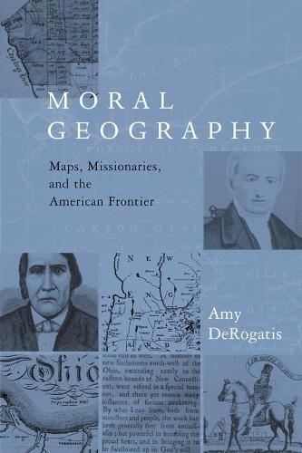 Moral Geography: Maps, Missionaries, and the American Frontier
