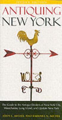 Antiquing New York: The Guide to the Antique Dealers of New York City, Westchester, Long Island, and Upstate New York