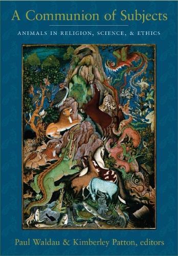 A Communion of Subjects: Animals in Religion, Science, and Ethics