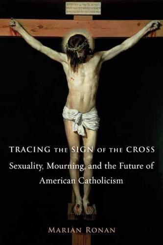 Tracing the Sign of the Cross: Sexuality, Mourning, and the Future of American Catholicism