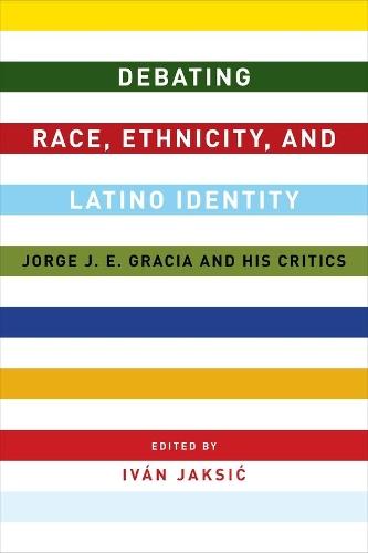 Debating Race, Ethnicity, and Latino Identity: Jorge J. E. Gracia and His Critics