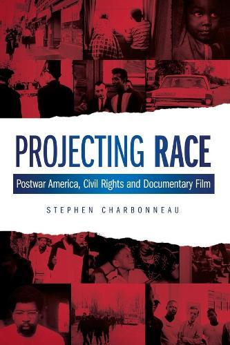 Projecting Race: Postwar America, Civil Rights, and Documentary Film