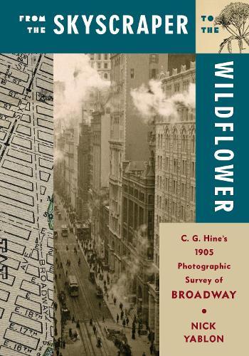 From the Skyscraper to the Wildflower: C. G. Hine's 1905 Photographic Survey of Broadway
