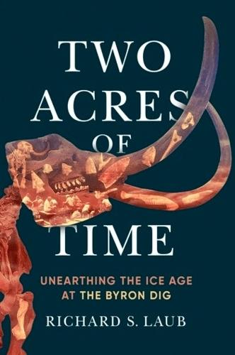 Two Acres of Time: Unearthing the Ice Age at the Byron Dig