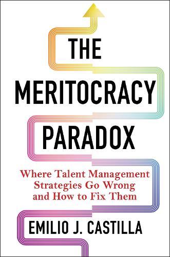 The Meritocracy Paradox: Where Talent Management Strategies Go Wrong and How to Fix Them