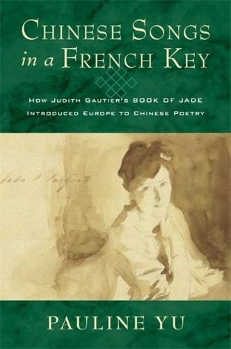 Chinese Songs in a French Key: How Judith Gautier's Book of Jade Introduced Europe to Chinese Poetry