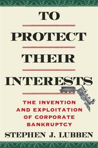 To Protect Their Interests: The Invention and Exploitation of Corporate Bankruptcy