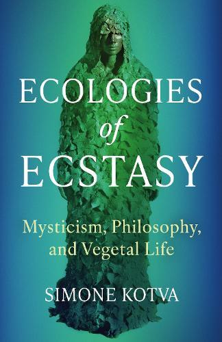 Ecologies of Ecstasy: Mysticism, Philosophy, and Vegetal Life