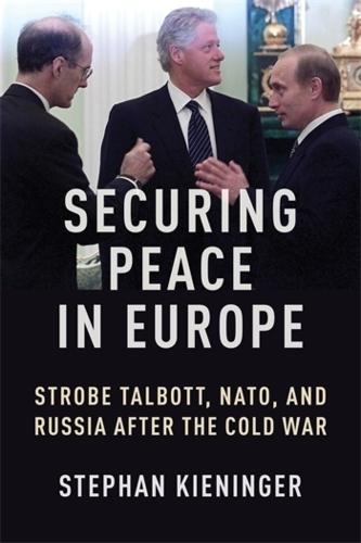 Securing Peace in Europe: Strobe Talbott, NATO, and Russia After the Cold War