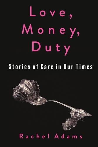Love, Money, Duty: Stories of Care in Our Times