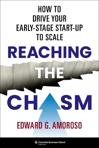 Reaching the Chasm: How to Drive Your Early-Stage Start-Up to Scale