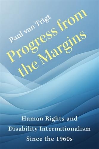 Progress from the Margins: Human Rights and Disability Internationalism Since the 1960s