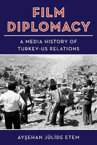 Film Diplomacy: A Media History of Turkey-US Relations