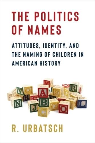 The Politics of Names: Attitudes, Identity, and the Naming of Children in American History