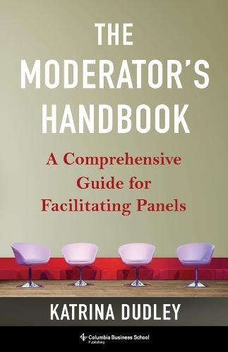 The Moderator's Handbook: A Comprehensive Guide for Facilitating Panels