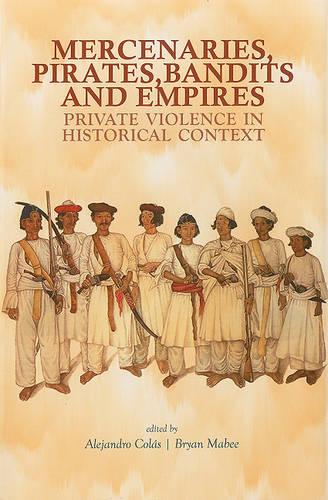 Mercenaries, Pirates, Bandits, and Empires: Private Violence in Historical Context