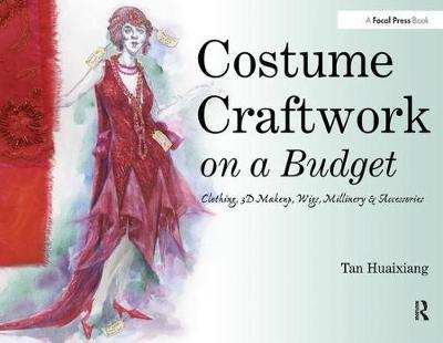 Costume Craftwork on a Budget: Clothing, 3-D Makeup, Wigs, Millinery & Accessories