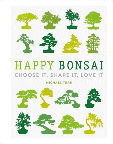 Happy Bonsai: Choose It, Shape It, Love It