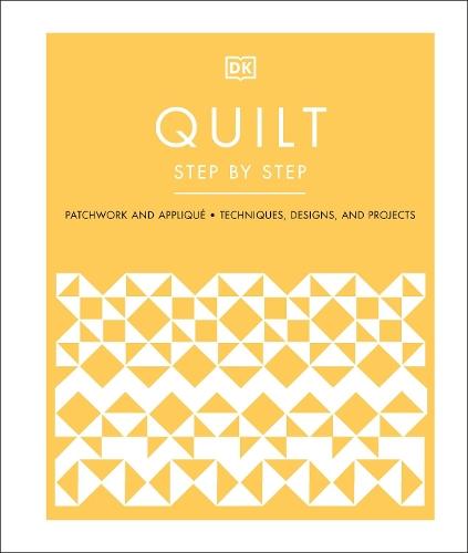 Quilt Step by Step: Patchwork and Appliqué, Techniques, Designs, and Projects