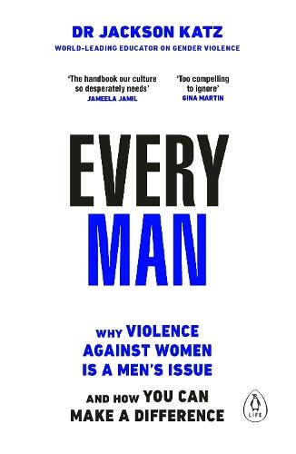 Every Man: Why Violence Against Women is a Men’s Issue, and How You Can Make a Difference
