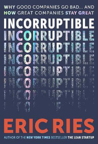 Incorruptible: Why Good Companies Go Bad and How Great Companies Stay Great