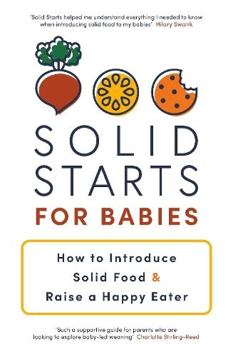 Solid Starts for Babies: How to Introduce Solid Food and Raise a Happy Eater