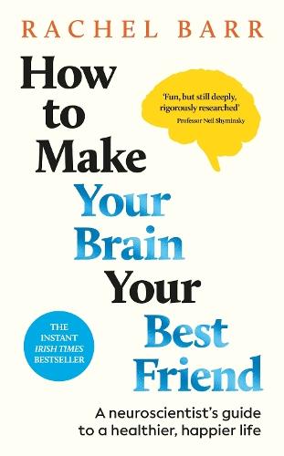 How to Make Your Brain Your Best Friend: A Neuroscientist's Guide to a Healthier, Happier Life