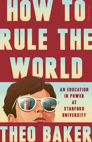 How to Rule the World: An Education in Power at Stanford University