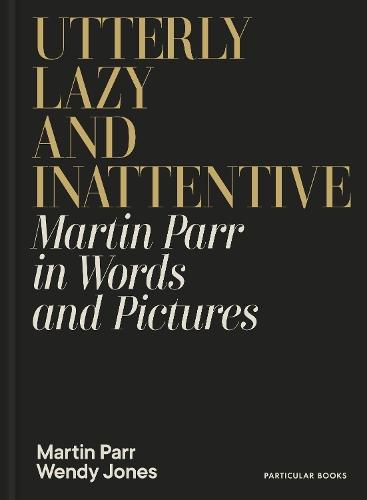Utterly Lazy and Inattentive: Martin Parr in Words and Pictures