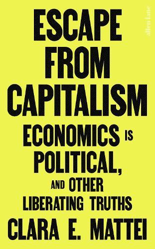 Escape From Capitalism: Economics is Political, and Other Liberating Truths