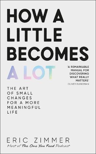 How a Little Becomes a Lot: The Art of Small Changes for a More Meaningful Life