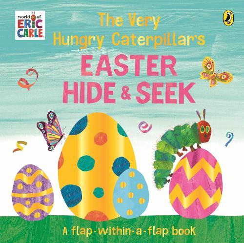 The Very Hungry Caterpillar’s Easter Hide-and-Seek: A Lift-the-Flap book