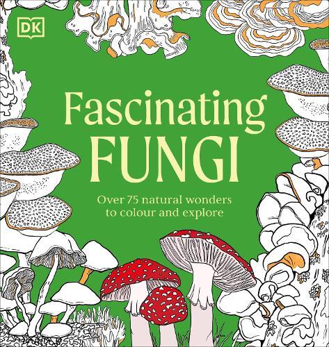 Fascinating Fungi Colouring Book: Over 75 Natural Wonders to Colour and Explore