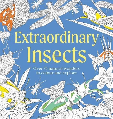 Extraordinary Insects Colouring Book: Over 75 Natural Wonders to Colour and Explore