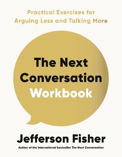 The Next Conversation Workbook: Practical Exercises for Arguing Less and Talking More