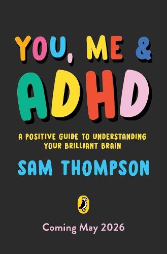 You, Me & ADHD: A Positive Guide to Understanding Your Brilliant Brain
