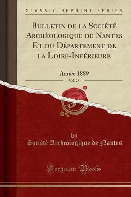 Bulletin de la Soci t  Arch ologique de Nantes Et Du D partement de la Loire-Inf rieure, Vol. 28: Ann e 1889 (Classic Reprint)