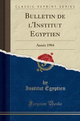 Bulletin de l'Institut Egyptien: Ann e 1904 (Classic Reprint)